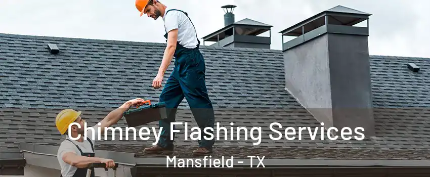 Chimney Flashing Services Mansfield - TX