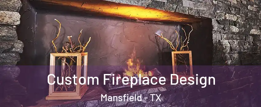  Custom Fireplace Design Mansfield - TX