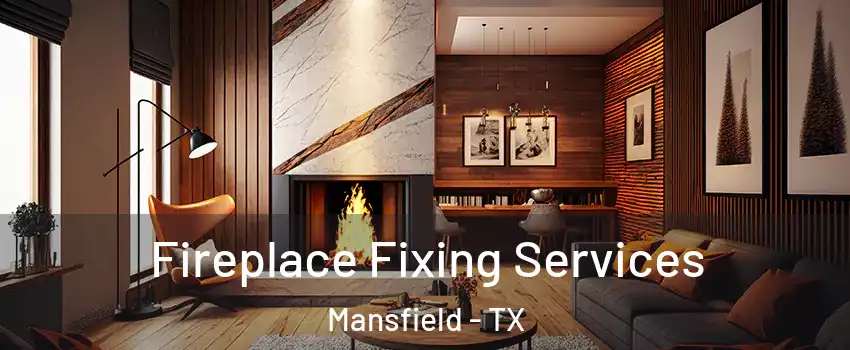  Fireplace Fixing Services Mansfield - TX
