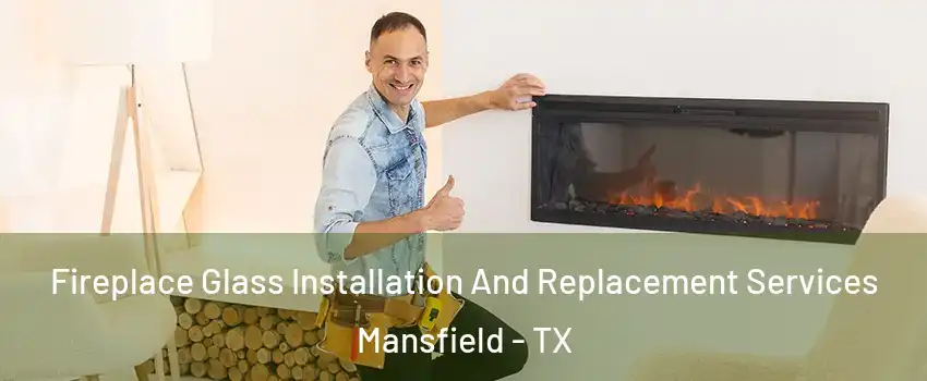  Fireplace Glass Installation And Replacement Services Mansfield - TX