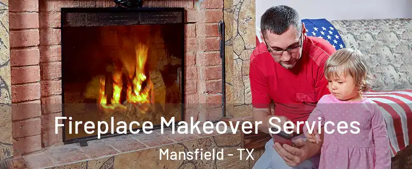  Fireplace Makeover Services Mansfield - TX