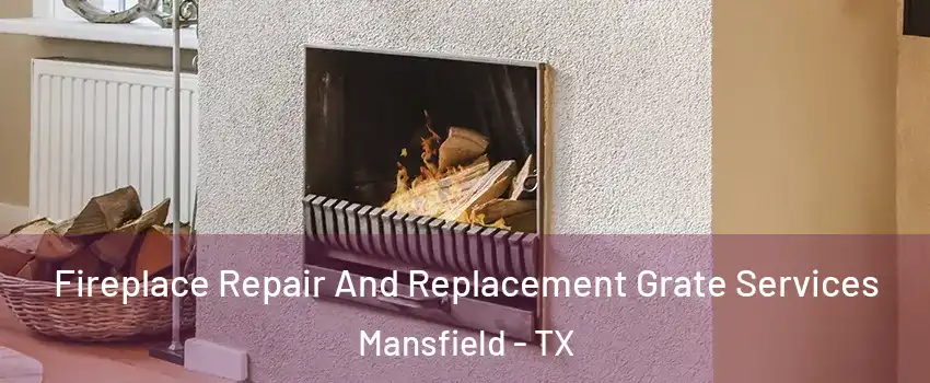  Fireplace Repair And Replacement Grate Services Mansfield - TX
