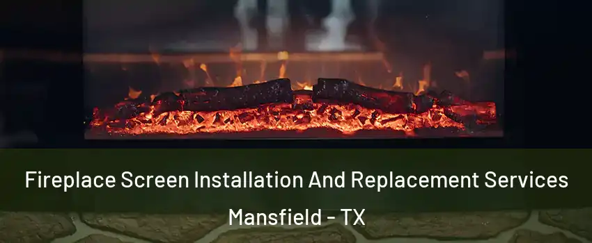 Fireplace Screen Installation And Replacement Services Mansfield - TX