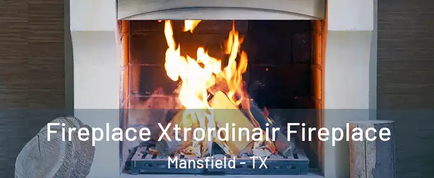  Fireplace Xtrordinair Fireplace Mansfield - TX