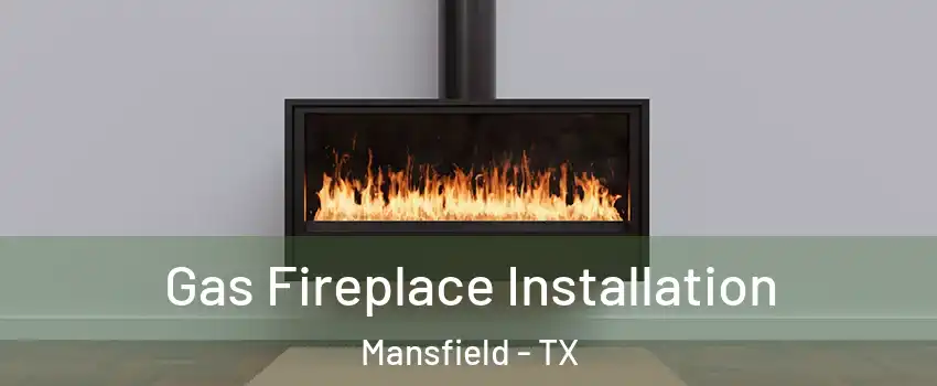  Gas Fireplace Installation Mansfield - TX