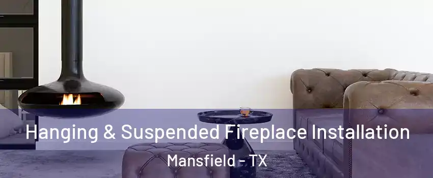  Hanging & Suspended Fireplace Installation Mansfield - TX