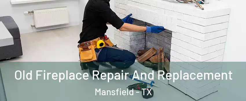  Old Fireplace Repair And Replacement Mansfield - TX