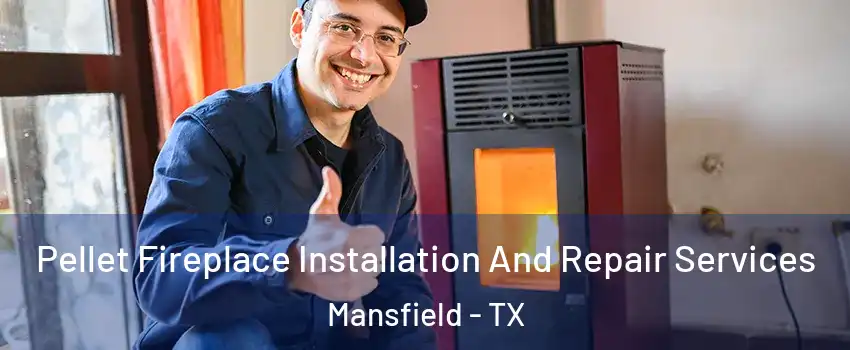  Pellet Fireplace Installation And Repair Services Mansfield - TX