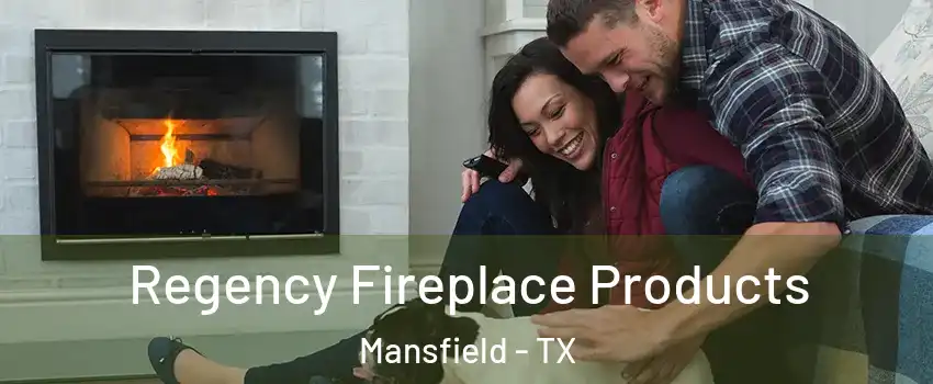  Regency Fireplace Products Mansfield - TX