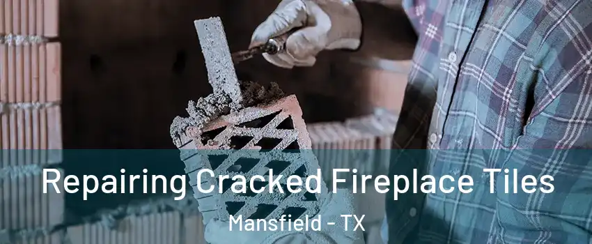  Repairing Cracked Fireplace Tiles Mansfield - TX