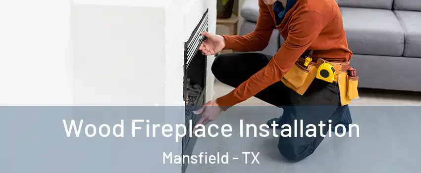  Wood Fireplace Installation Mansfield - TX