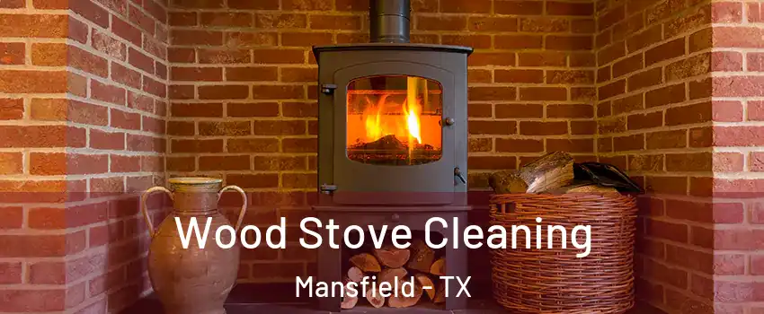  Wood Stove Cleaning Mansfield - TX