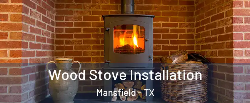  Wood Stove Installation Mansfield - TX